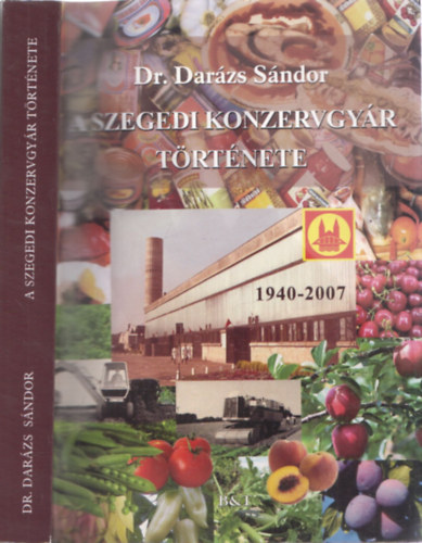 Darzs Sndor Dr. - A Szegedi Konzervgyr trtnete 1940-2007