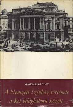 Magyar B�lint - A Nemzeti Sz�nh�z t�rt�nete a k�t vil�gh�bor� k�z�tt / 1917-1944/