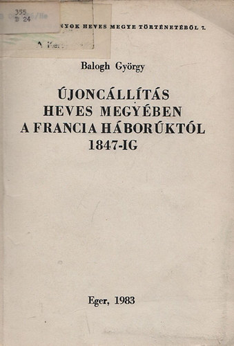 Balogh Gy�rgy - �jonc�ll�t�s Heves megy�ben a francia h�bor�kt�l 1847-ig