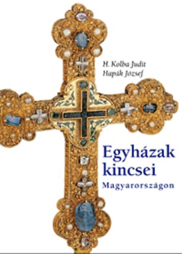 H. Kolba Judit; Hapk Jzsef - Egyhzak kincsei Magyarorszgon