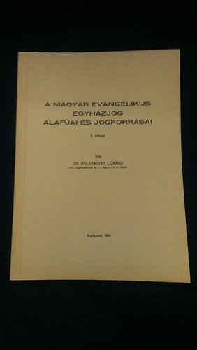 Boleratzky Lrnd dr. - A magyar evanglikus egyhzjog alapjai s jogforrsai I-II. 1991-1998.