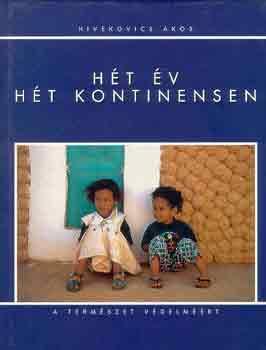 Hivekovics Ákos - Hét év hét kontinensen (a természet védelméért)