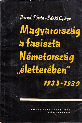 Berend; R�nki - Magyarorsz�g a fasiszta N�metorsz�g "�letter�ben" 1933-1939