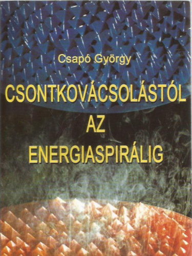 Csap Gyrgy - Csontkovcsolstl az energiaspirlig
