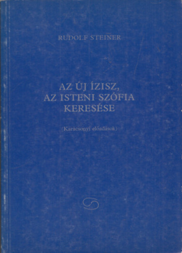 Rudolf Steiner - Az új Ízisz, az isteni Szófia keresése KARÁCSONYI ELŐADÁSOK