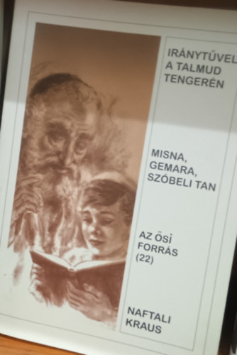 Naftali Kraus - Irnytvel a Talmud tengern. Misna, gemara, szbeli tan. Az si forrs 22.