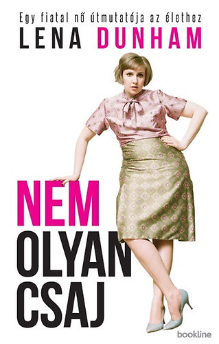 Lena Dunham Joana Avillez - Nem olyan csaj    EGY FIATAL N TMUTATJA AZ LETHEZ (Fekete-fehr rajzokkal illusztrlt. teljes kiads)