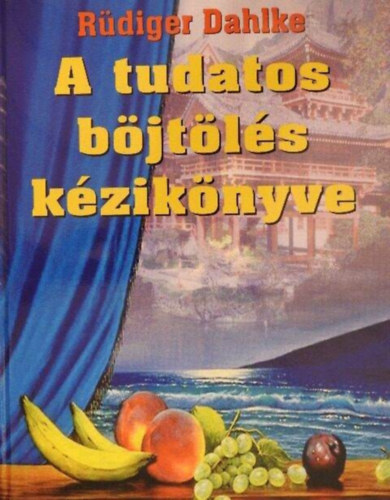 Szab� Judit  R�diger Dahlke (ford.) - A tudatos b�jt�l�s k�zik�nyve (Ev�s �s b�jt�l�s / B�jt a t�neti kezel�s �s a vall�si ritu�l� k�z�tt / Ki b�jt�lj�n? / B�jt tr�kk�k / A b�jt fiziol�gi�ja / Egy�b term�szetgy�gy�szati kezel�si lehet�s�gek)