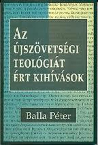 Balla Péter - Az Újszövetségi Teológiát Ért Kihívások. Kísérlet a tudományág igazolására.A Szerző dedikációjával.