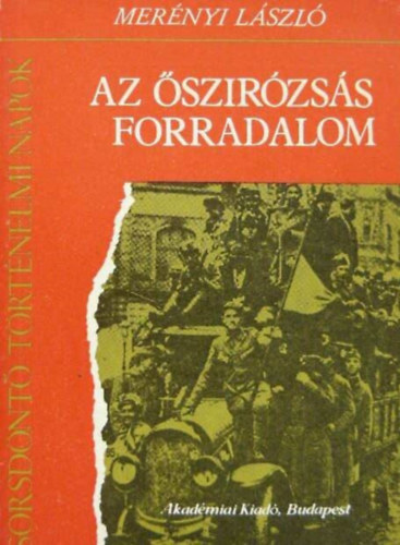 Szakly Ferenc  Mernyi Lszl (szerk.) - Az szirzss forradalom - "Bke mr! Legyen vge mr!" a hadsereg bomlsa, A Nemzeti Tancs megalakulsa, Forradalom s a gyzelem napja (fekete-fehr reprodukcival illusztrlt)