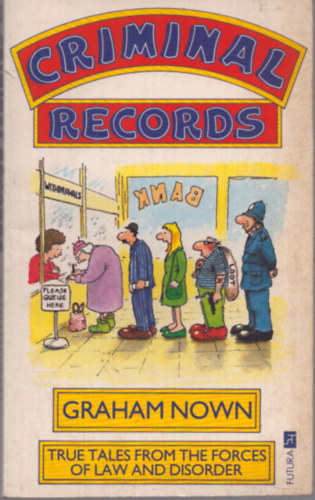 Graham Nown - Criminal Records - True tales from the forces of law and disorder