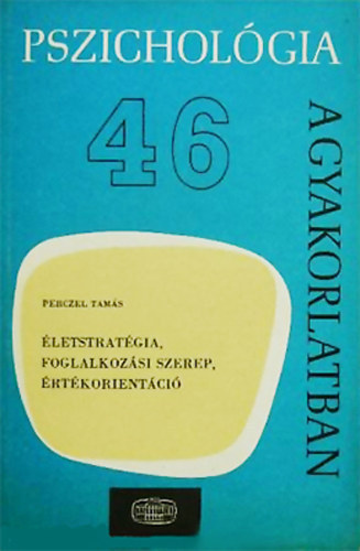 Perczel Tamás - Életstratégia, foglalkozási szerep, értékorientáció (Pszichológia a gyakorlatban 46.)