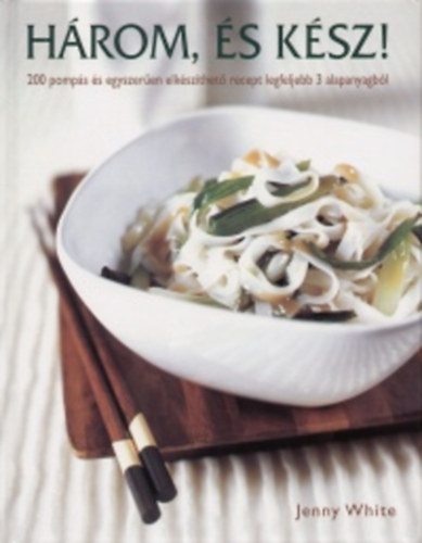 Jenny White - Hrom, s ksz - 200 pomps s egyszeren elkszthet recept legfeljebb 3 alapanyagbl