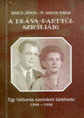 Barcs Jnos; M. Bakos Mria - A Drva-parttl Szicliig - Egy hbors szerelem trtnete 1944-1996 (dediklt)