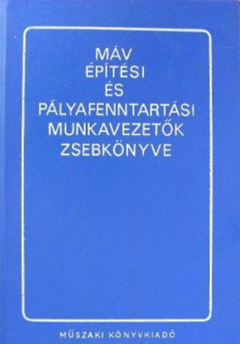 V�gh A. B�la  (szerk.) - M�V �p�t�si �s p�lyafenntart�si munkavezet�k zsebk�nyve
