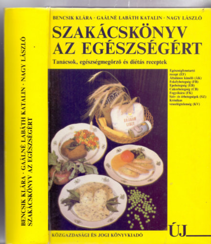 Bencsik Klra - Galn Labth Katalin - Nagy Lszl - Szakcsknyv az egszsgrt - Tancsok, egszsgmegrz s dits receptek (Sznes fotkkal)