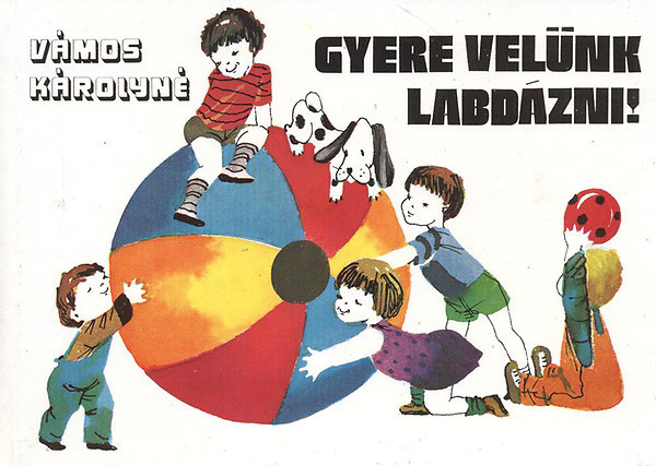 V�mos K�rolyn� - Gyere vel�nk labd�zni!