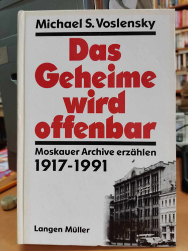 Michael S. Voslensky - Das Geheime wird offenbar: Moskauer Archive erz�hlen 1917-1991