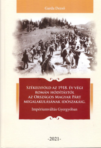 Garda Dezs� - Sz�kelyf�ld az 1918. �v v�gi rom�n h�d�t�st�l az Orsz�gos Magyar P�rt megalakul�s�nak id�szak�ig