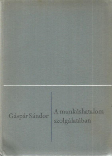 Gáspár Sándor - A munkáshatalom szolgálatában