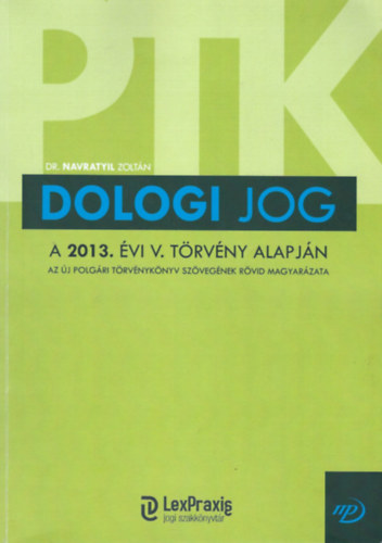 DR. Navratyil Zolt�n - Dologi jog a 2013. �vi V. t�rv�ny alapj�n - Az �j polg�ri t�rv�nyk�nyv sz�veg�nek r�vid magyar�zata