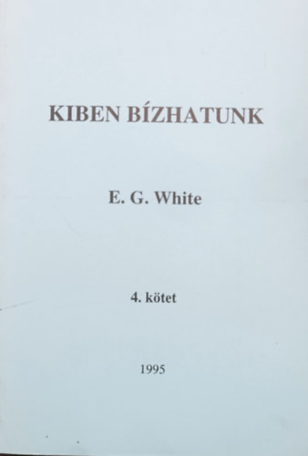E.G. White - Kiben b�zhatunk? - 4. k�tet