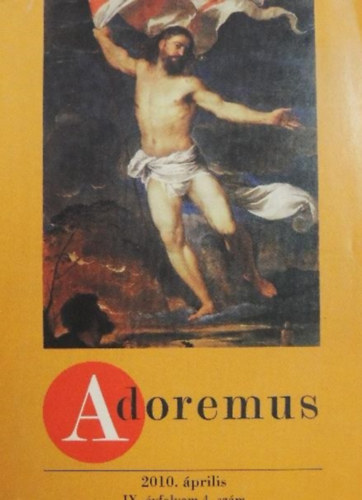 Adoremus - 2010. április, IX. évfolyam 4. szám