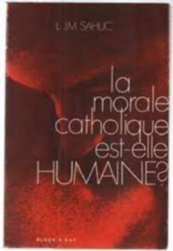 L.  Sahuc (Louis) J.-M. (Jean-Marie) - La morale catholique est-elle humaine? (Emberi-e a katolikus erk�lcs?)(Bloud & Gay)