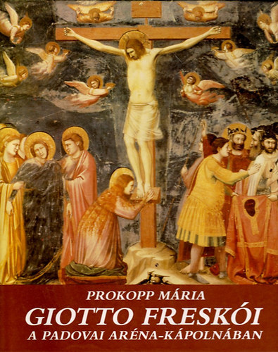 Prokopp Mária - Giotto freskói a padovai Aréna-kápolnában