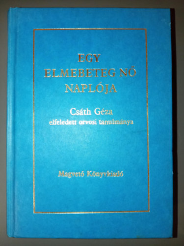 Csáth Géza - Egy elmebeteg nő naplója - Csáth Géza elfeledett orvosi tanulmánya (A magyar irodalom remekei)