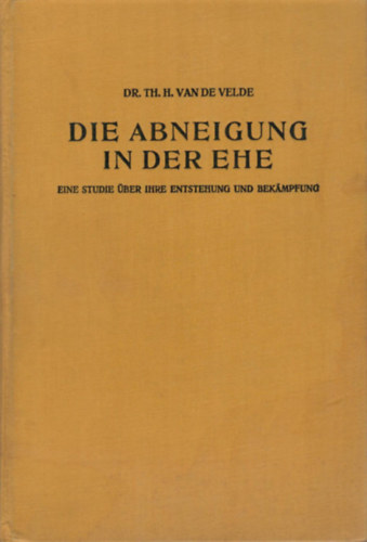 Dr. Med. Th. H. van de Velde - Die Abneigung in der Ehe- Eine studie über ihre entstehung und bekämpfung