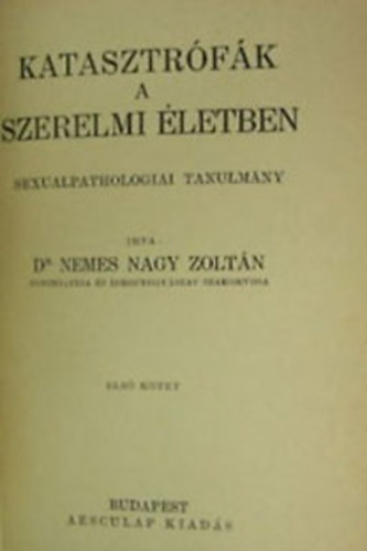 Nemes Nagy Zoltán Dr. - Katasztrófák a szexuális életben - Szexuálpatológiai tanulmányok