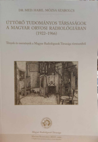 Dr. Mzsa Szabolcs - ttr Tudomnyos Trsasgok a magyar orvosi radiolgiban (1922-1966) - Tnyek s esemnyek a Magyar Radiolgusok Trsasga trtnetbl