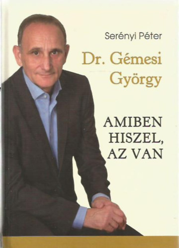 Ser�nyi P�ter; Dr. G�mesi Gy�rgy - Amiben hiszel, az van