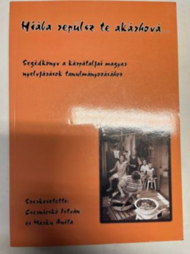Mrku Anita Csernicsk Istvn  (szerk.) - Hiba replsz te akrhov... Segdknyv a krptaljai magyar nyelvjrsok tanulmnyozshoz