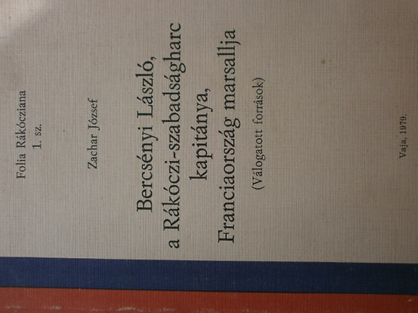 Zachar J�zsef - Bercs�nyi L�szl�,a R�k�czi-szabads�gharc kapit�nya,Franciaorsz�g marsa