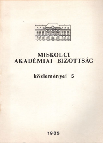 Dr. Terpln Zn dr. Takcs Ernn (szerk) - Miskolci Akadmiai Bizottsg kzlemnyei 5 - 1985