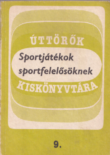 Illusztrci: Kertsz N. Lszl Kiss Erzsbet - Sportjtkok sportfelelsknek (Msodik, javtott kiads - ttrk kisknyvtra 9.)