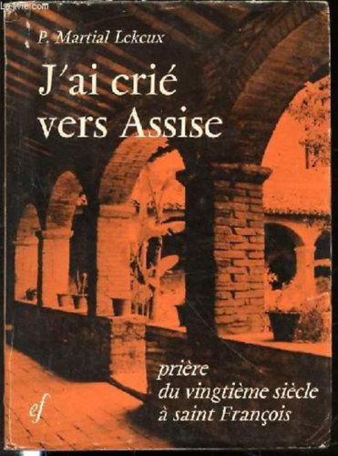 P. Martial Lekeux - J'ai cri vers Assise - Priere du vingtieme siecle a saint Francois