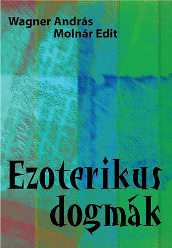 Molnr Edit; Wagner Andrs - Ezoterikus dogmk