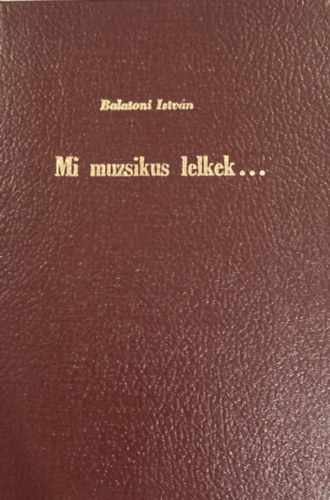 Balatoni Istvn - Mi muzsikus lelkek...