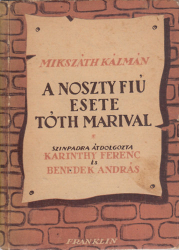 Mikszth Klmn - A Noszty fi esete Tth Marival. Sznjtk 3 felvonsban. Mikszth Klmn regnybl sznpadra rta Karinthy Ferenc s Benedek Andrs.