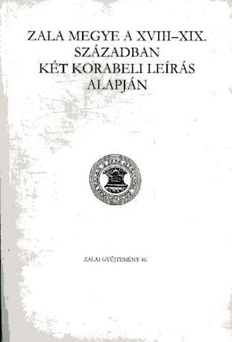 Kli Csaba  (szerk.) - Zala megye a XVIII-XIX. szzadban kt korabeli lers alapjn