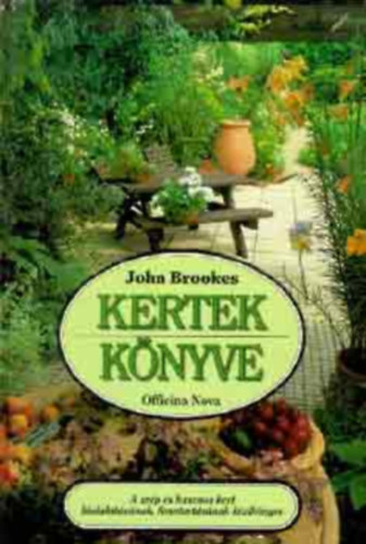 John Brookes - Kertek könyve. A SZÉP ÉS HASZNOS KERT KIALAKÍTÁSÁNAK, FENNTARTÁSÁNAK KÉZIKÖNYVE