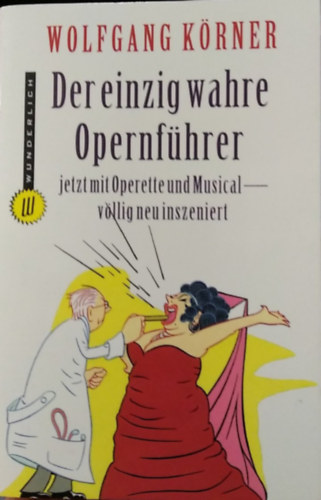 Wolfgang Körner - Der einzig wahre Opernführer - (Az egyetlen igaz operakalauz - német nyelven) - német nyelvű