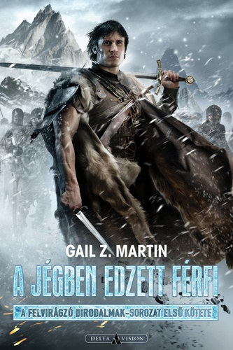 Gail Z Martin - A Felvirgz Birodalmak 1-4. (A jgben edzett frfi + A hamu zsarnoksga + Az rnyak hborja + rnyk s lng)