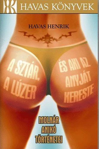 Havas Henrik - A szt�r, a l�zer �s aki az anyj�t kereste - Moln�r Anik� t�rt�netei