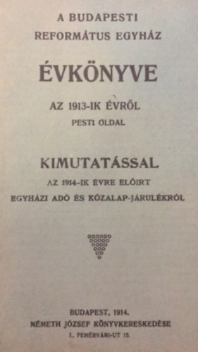 ismeretlen - A budapesti reformtus egyhz vknyve az 1913-ik vrl pesti oldal kimutatssal az 1914-ig vre elrt egyhzi ad s kzalap-jrulkrl