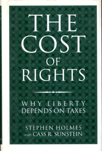 Stephen Holmes - Cass R. Sunstein - The Cost of Rights - Why Liberty Depends on Taxes