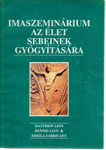 Matthew, Linn, Dennis, Fabricant, Sheila Linn - Imaszeminárium az élet sebeinek gyógyítására